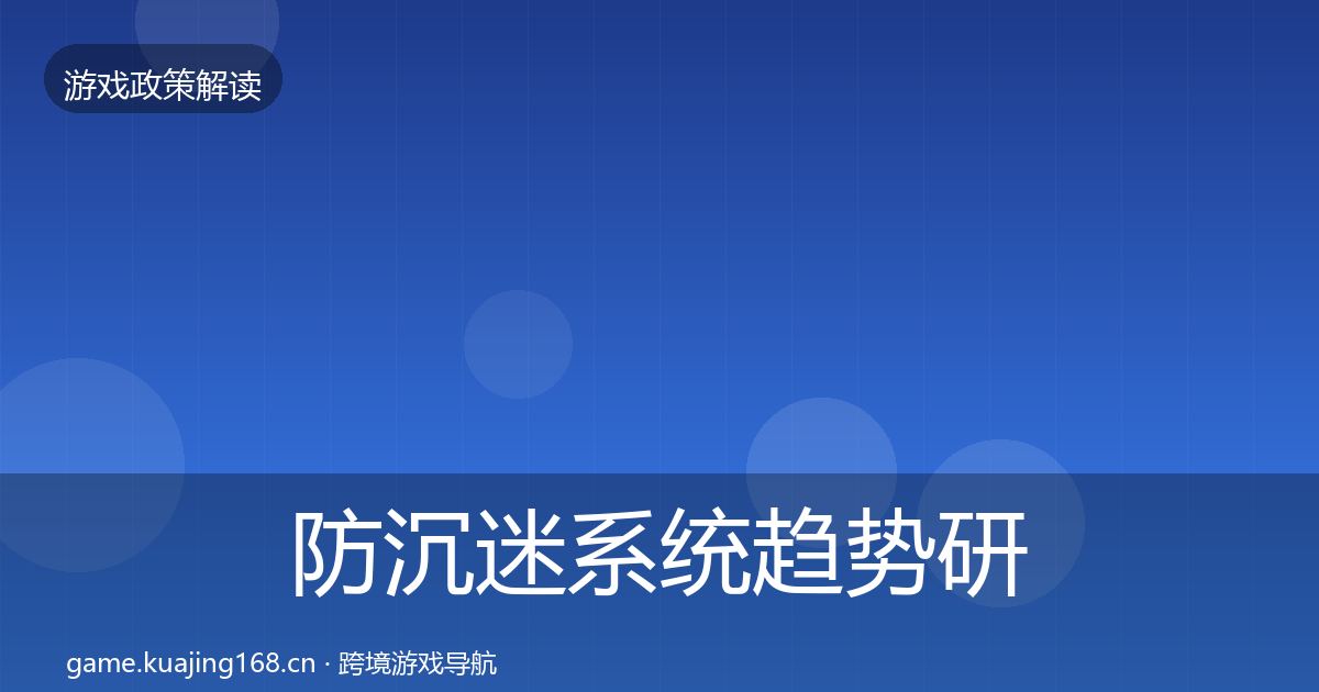防沉迷系统趋势研判全指南：2026年