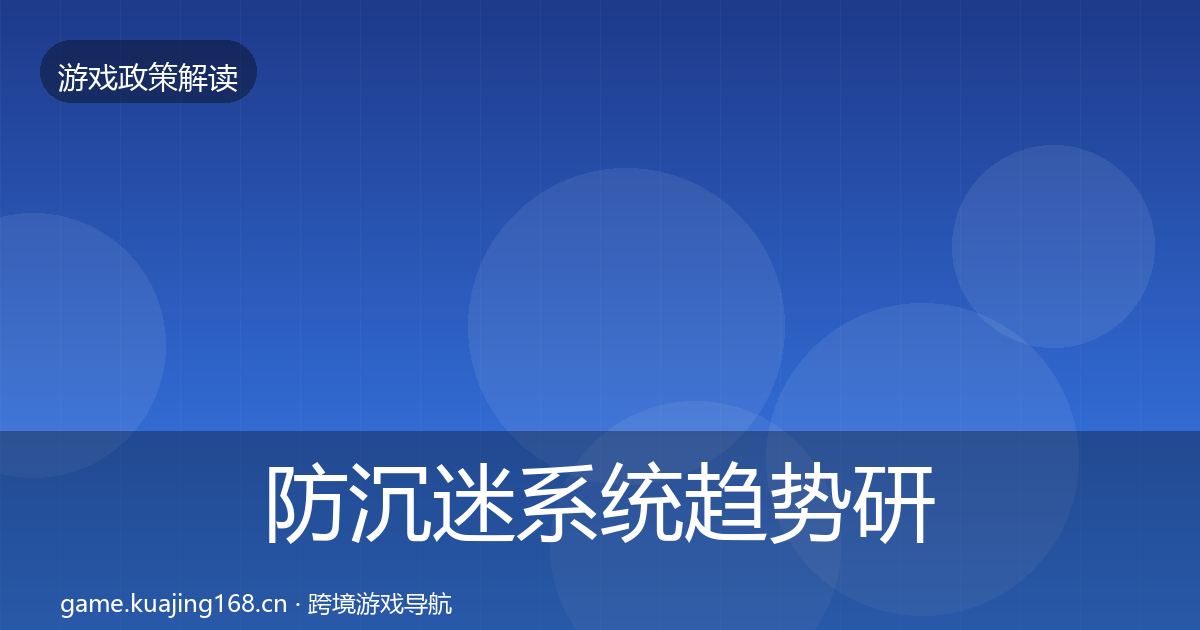 防沉迷系统趋势研判全指南：深度