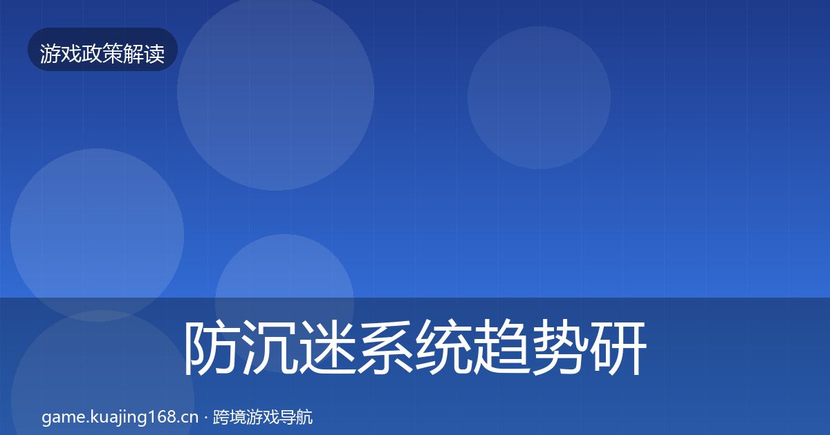 防沉迷系统趋势研判全指南:实用