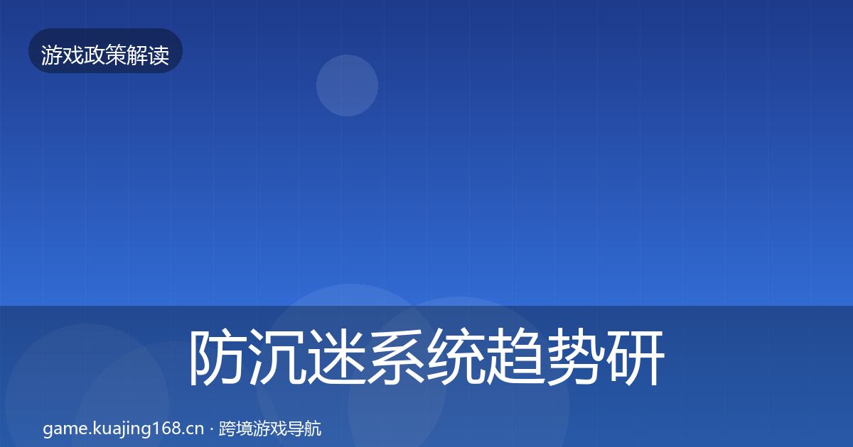 防沉迷系统趋势研判全指南：一线