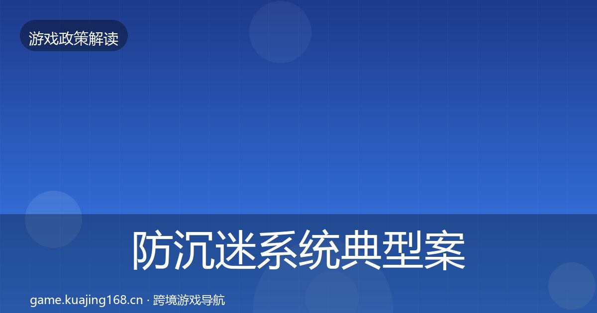 防沉迷系统典型案例解析全指南：官方