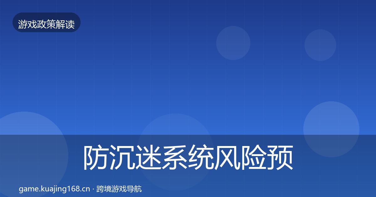 防沉迷系统风险预警清单全指南：最新