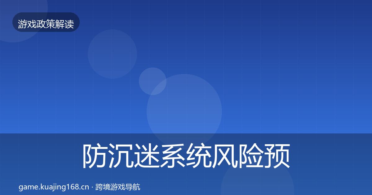 防沉迷系统风险预警清单全指南:全面