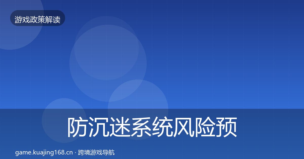 防沉迷系统风险预警清单全指南：实用