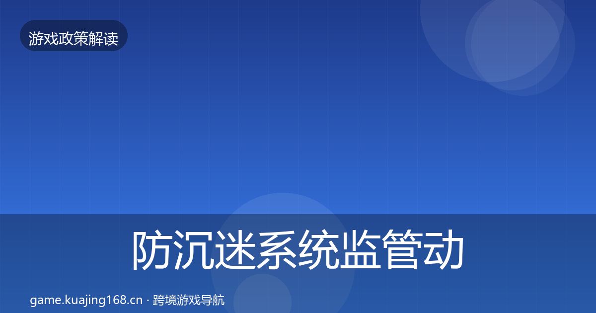 防沉迷系统监管动向全指南：官方