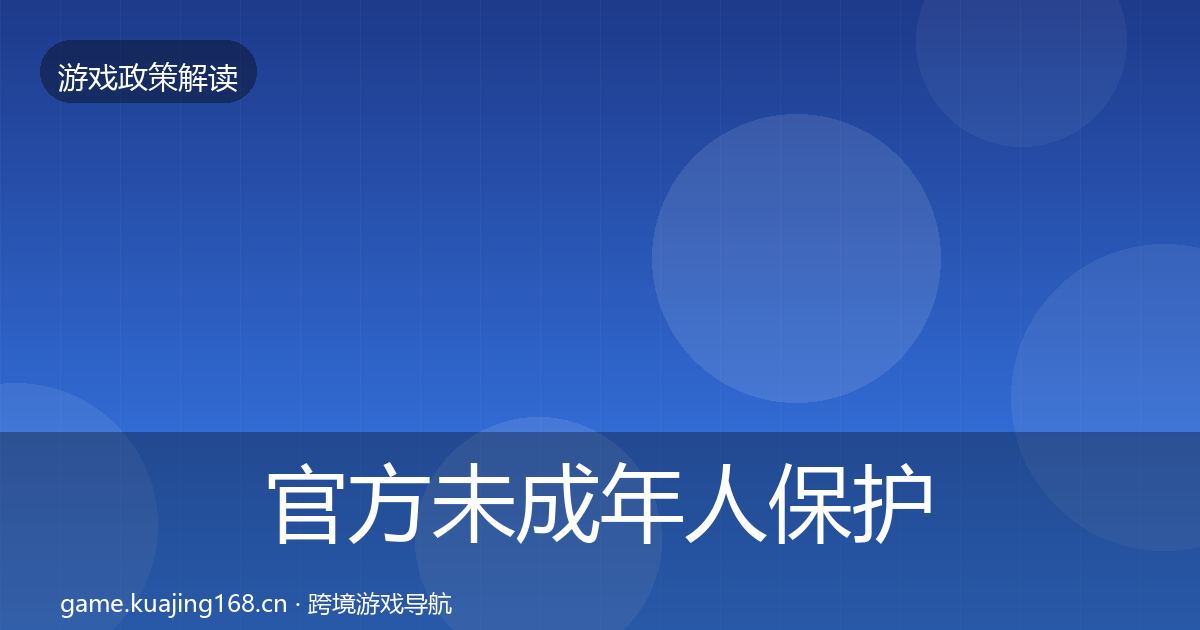 官方未成年人保护合规实操指南
