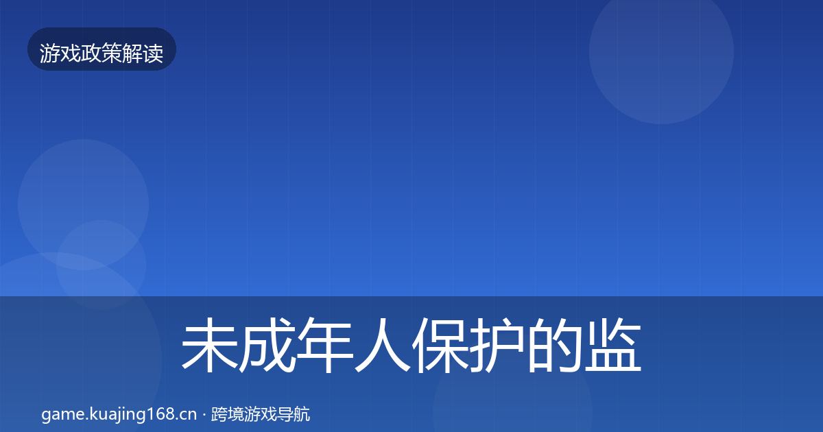 未成年人保护的监管动向（全面）