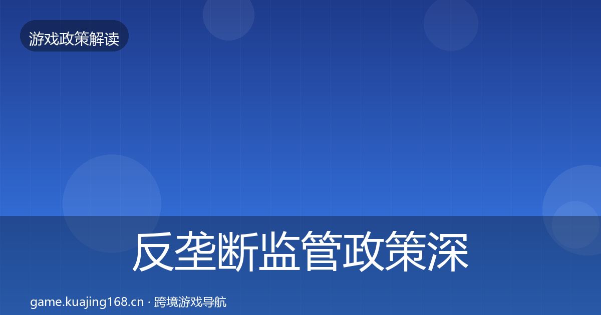 反垄断监管政策深度解读全指南：最新