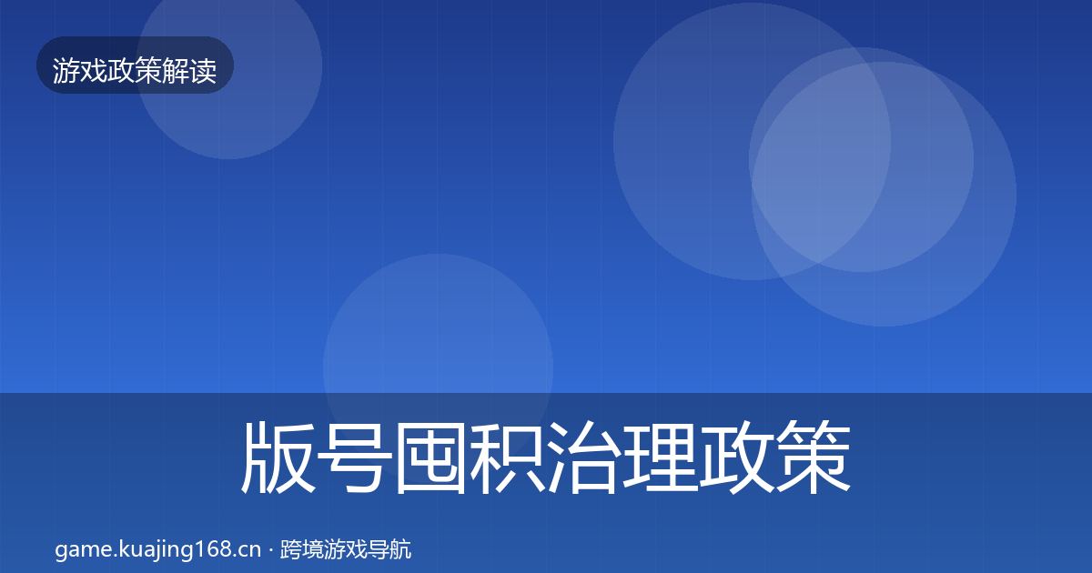 版号囤积治理政策深度解读全指南：2027年