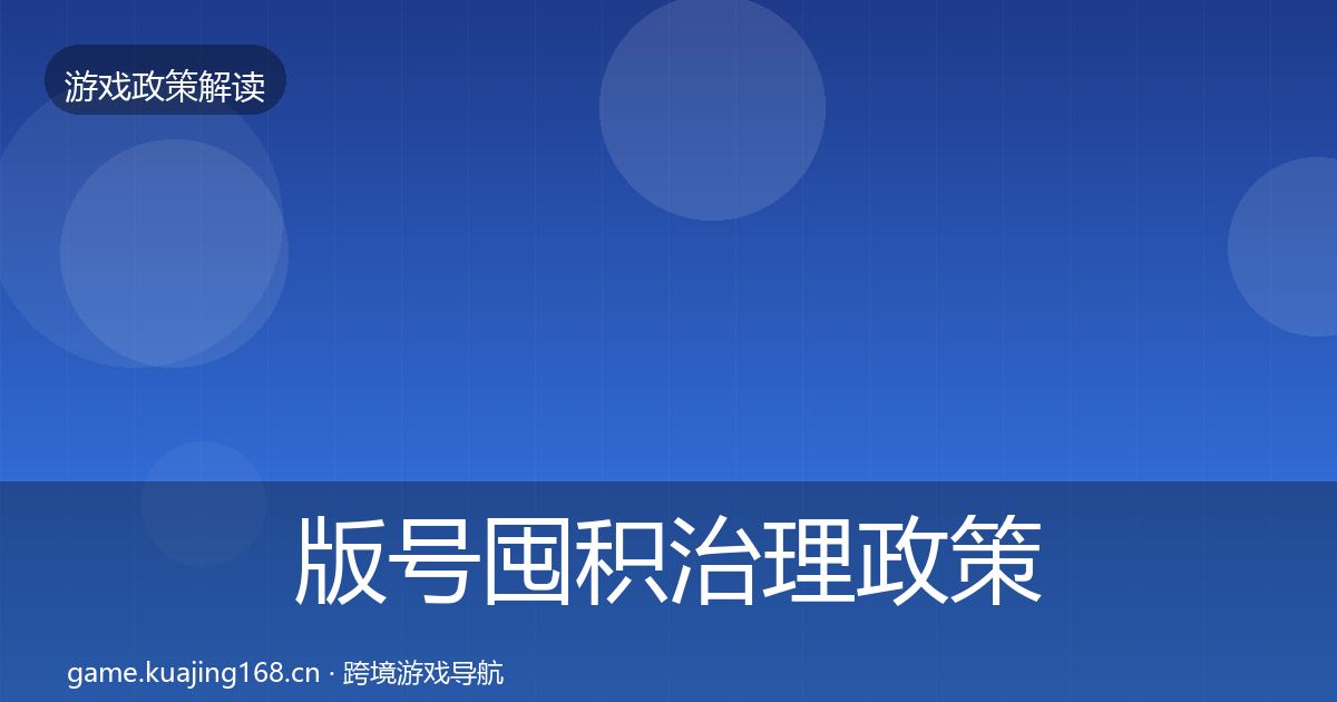 版号囤积治理政策深度解读全指南：深度