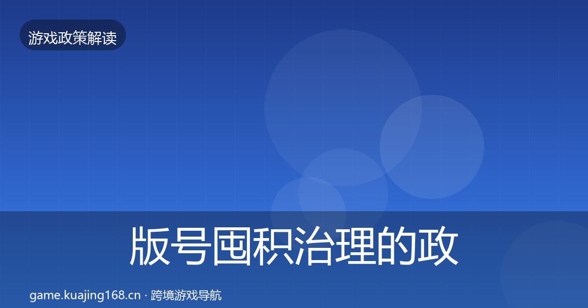 版号囤积治理的政策深度解读(实用)
