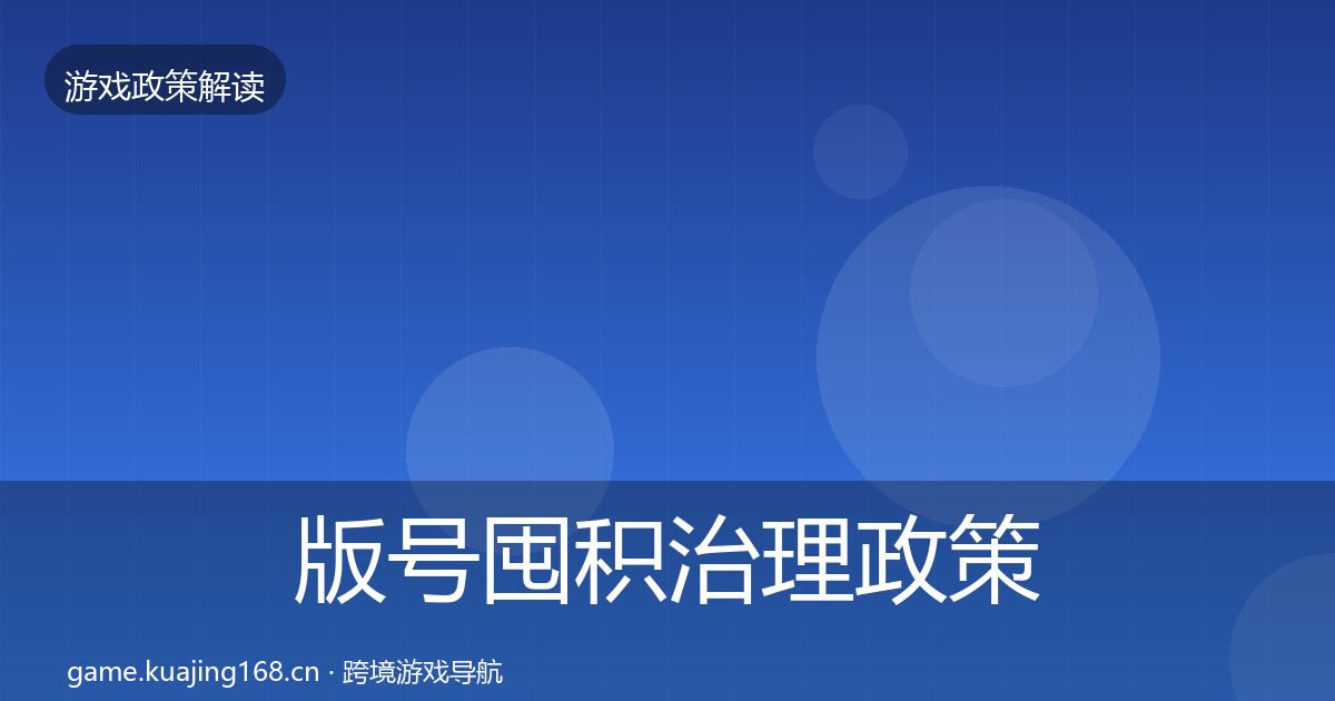 版号囤积治理政策深度解读全指南：官方