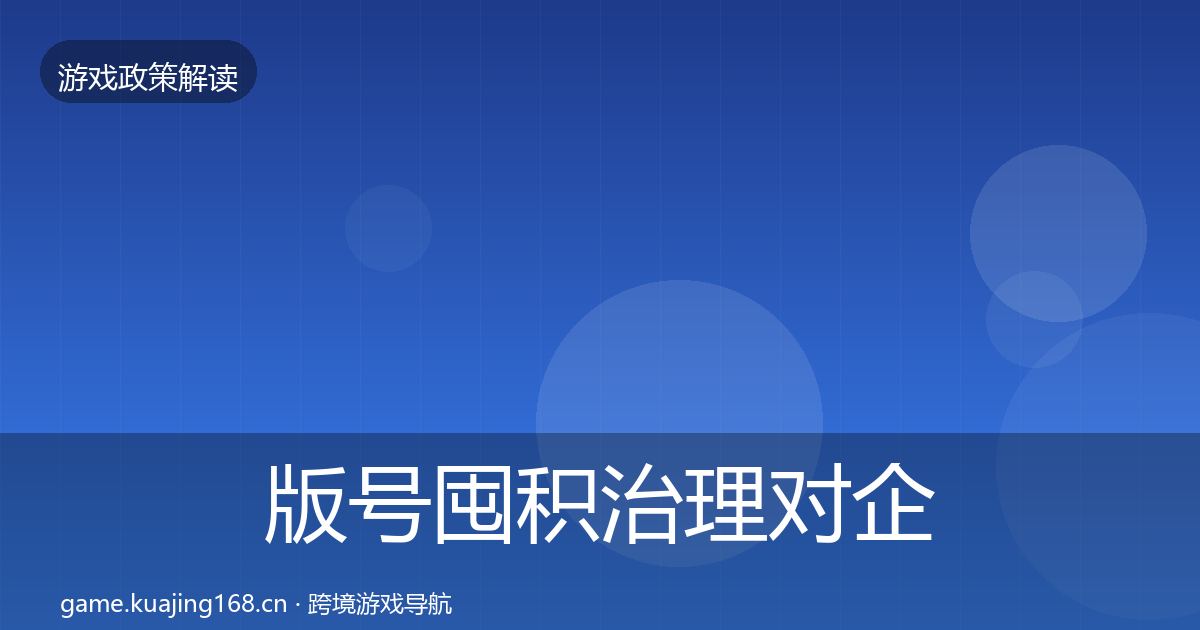 版号囤积治理对企业的影响分析全指南：2027年