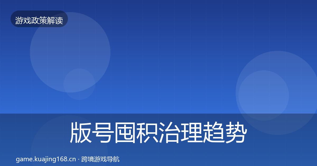 版号囤积治理趋势研判全指南:实用