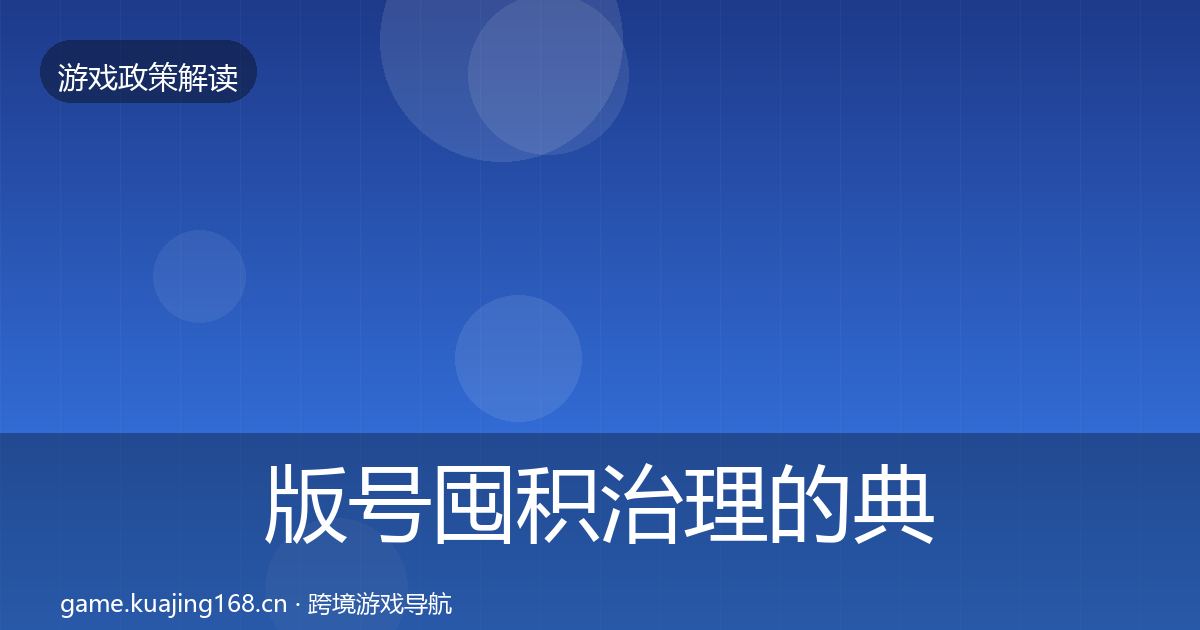 版号囤积治理的典型案例解析（2026年）