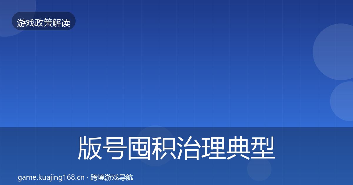 版号囤积治理典型案例解析全指南：2026年