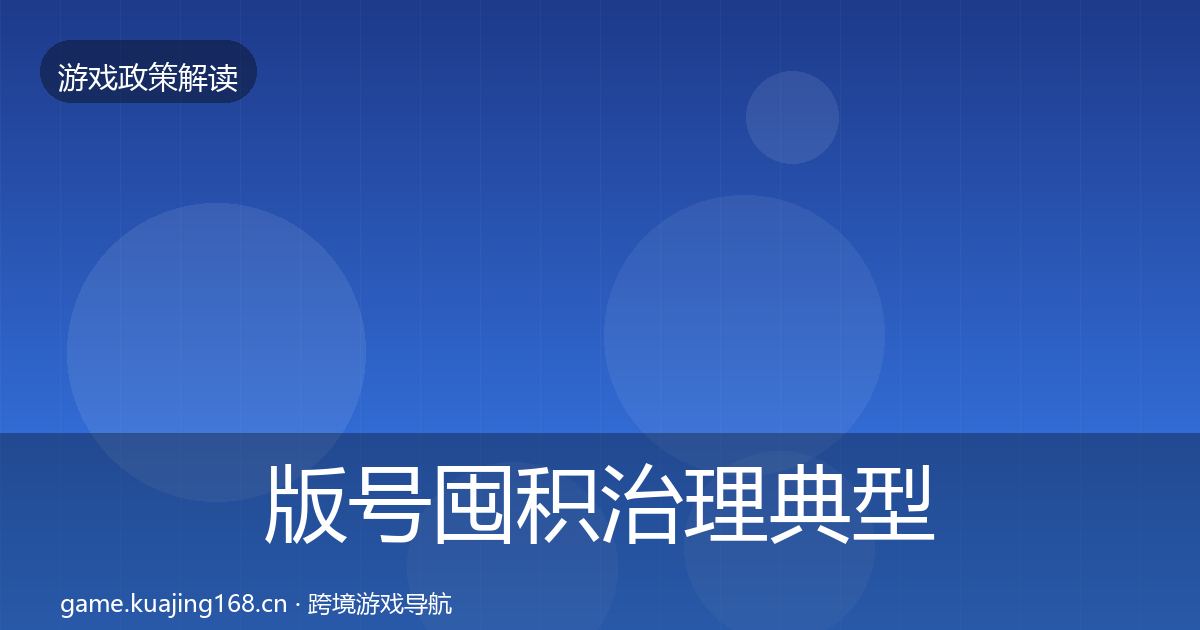 版号囤积治理典型案例解析全指南：全面