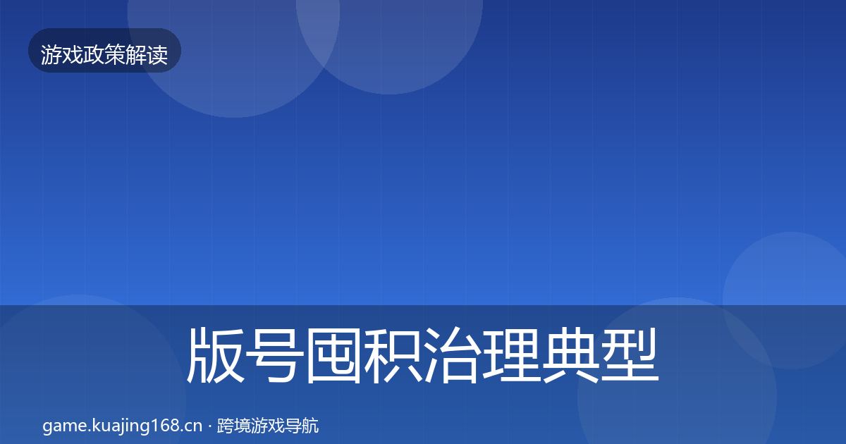 版号囤积治理典型案例解析全指南:深度