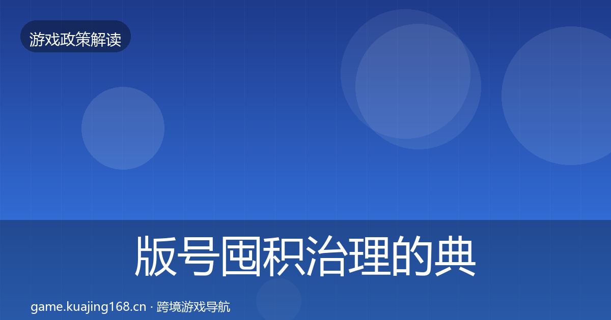 版号囤积治理的典型案例解析（实用）
