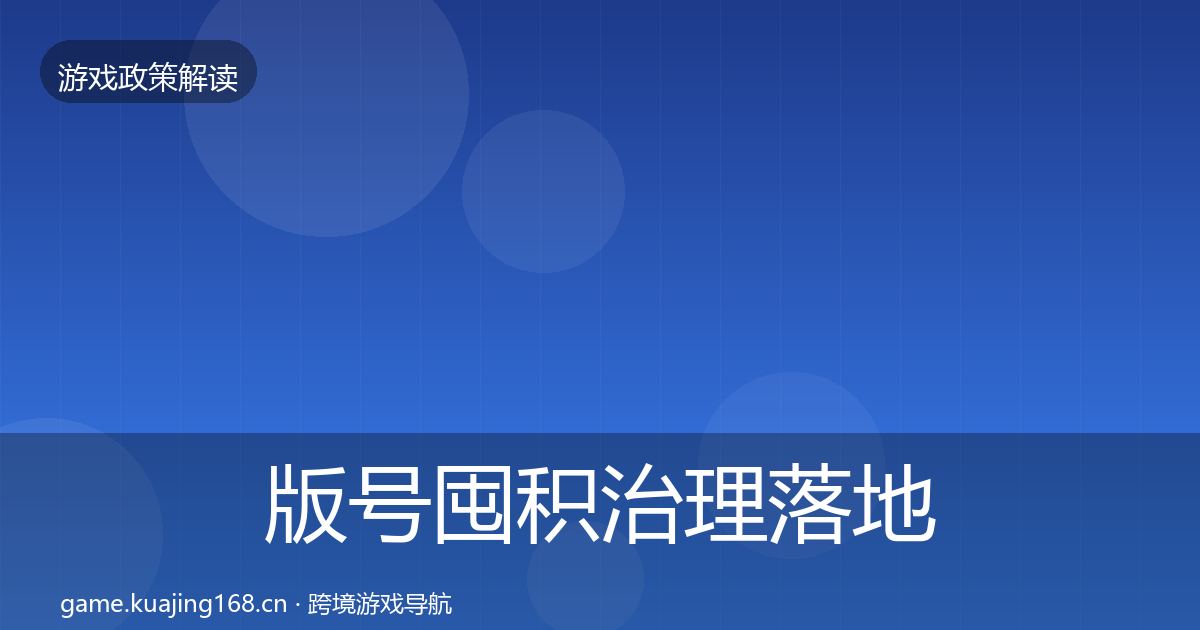 版号囤积治理落地步骤全指南：2027年