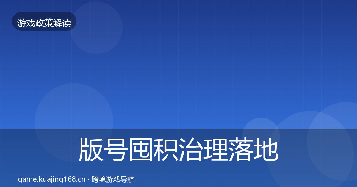 版号囤积治理落地步骤全指南：深度