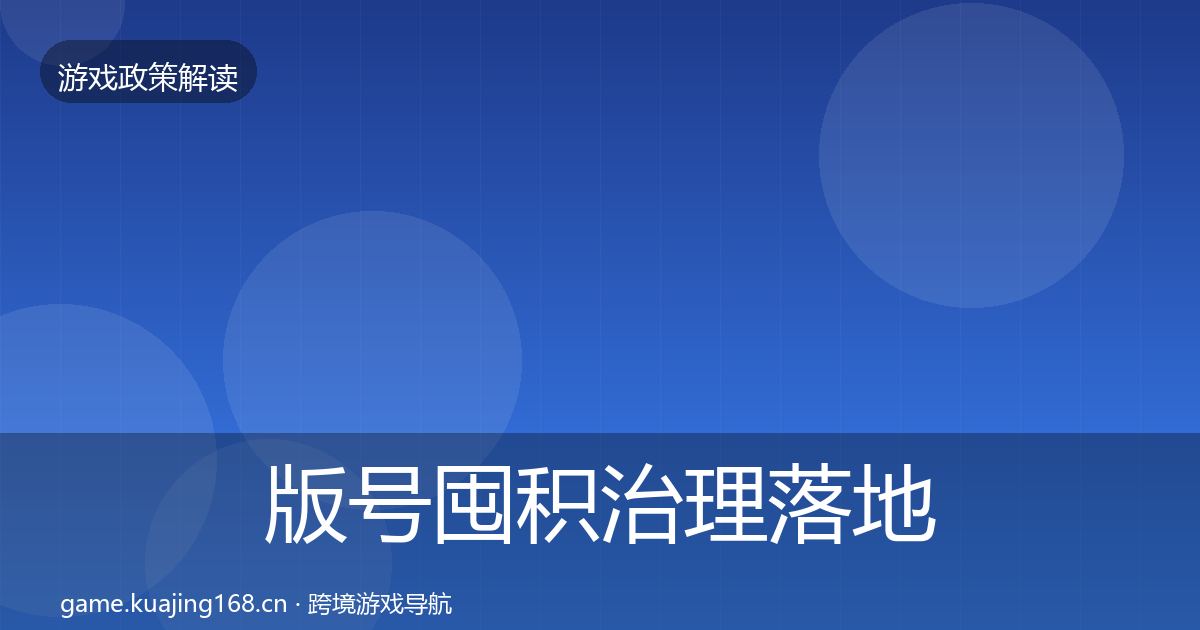 版号囤积治理落地步骤全指南：实用