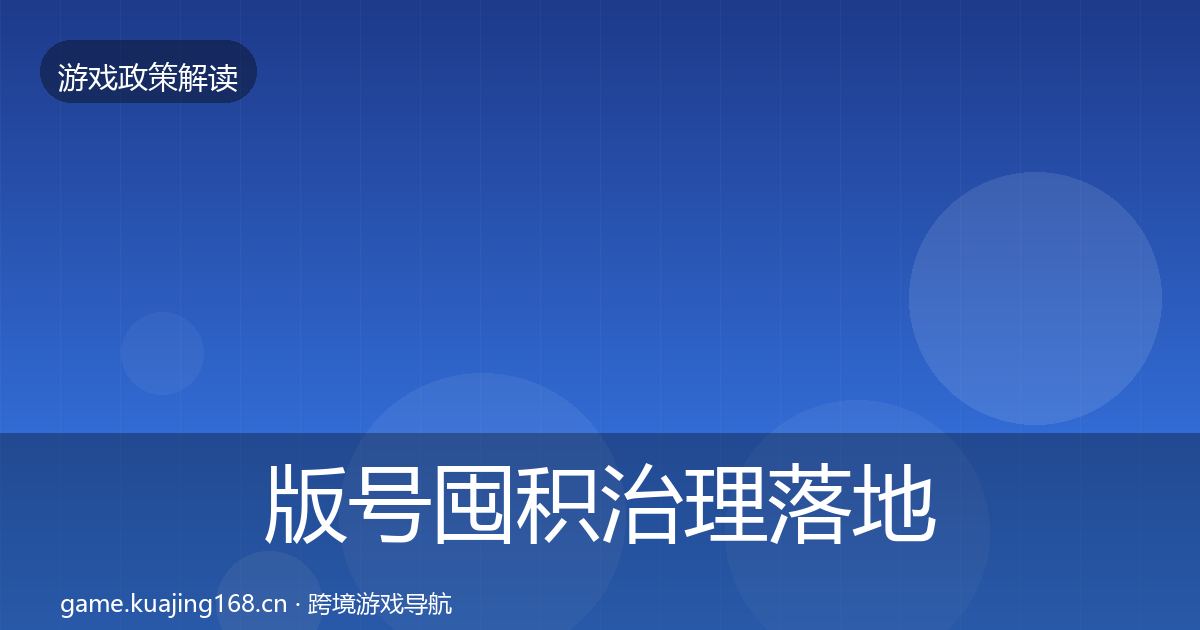 版号囤积治理落地步骤全指南：一线