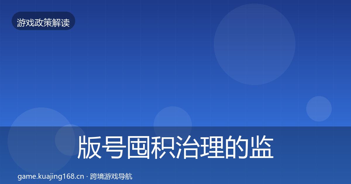 版号囤积治理的监管动向（官方）