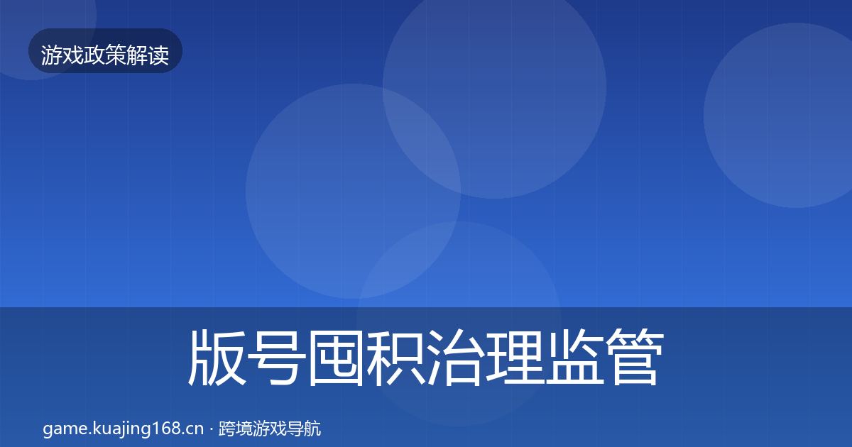 版号囤积治理监管动向全指南：一线