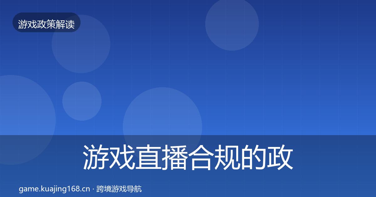游戏直播合规的政策深度解读（2027年）