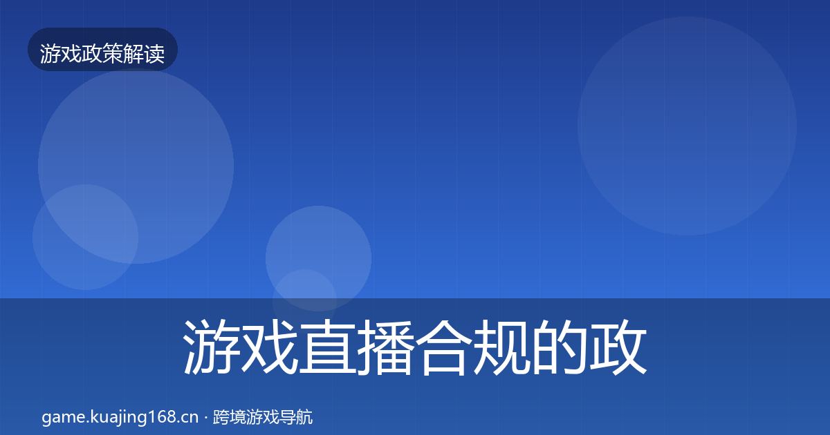 游戏直播合规的政策深度解读(官方)