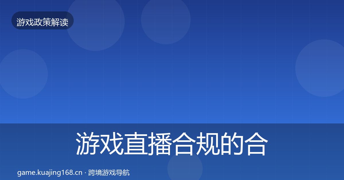 游戏直播合规的合规实操指南（全面）