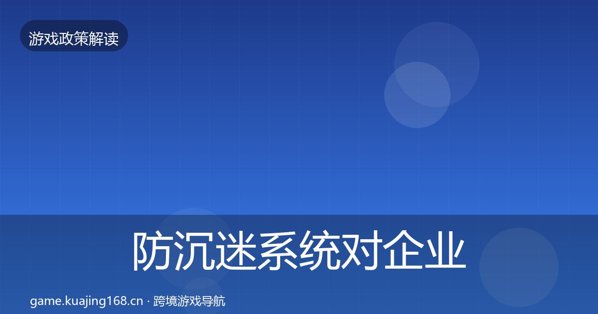 防沉迷系统对企业的影响分析实践指南·第9篇