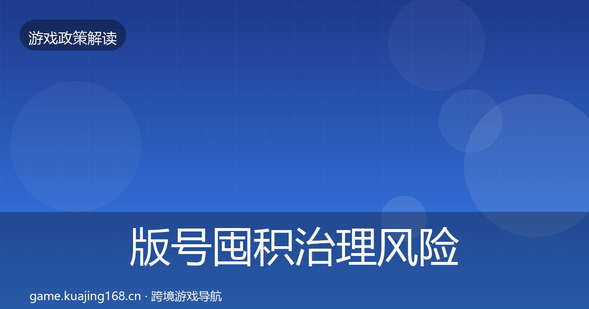 版号囤积治理风险预警清单全攻略·第30篇