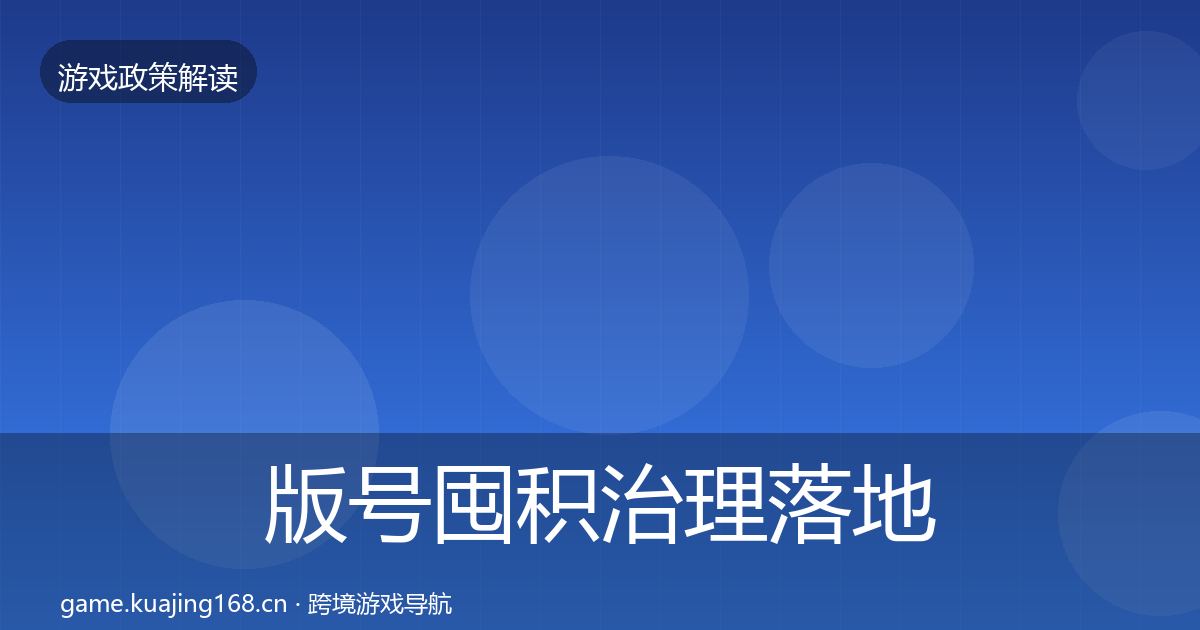 版号囤积治理落地步骤全攻略·第35篇