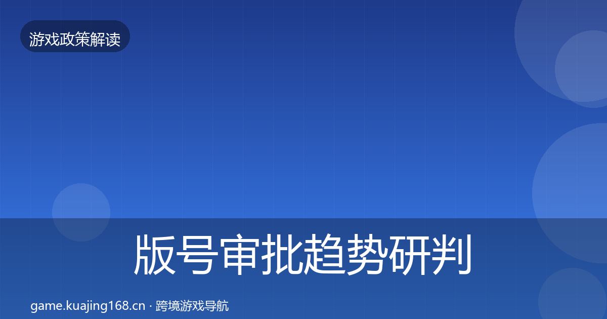 版号审批趋势研判全攻略·第56篇