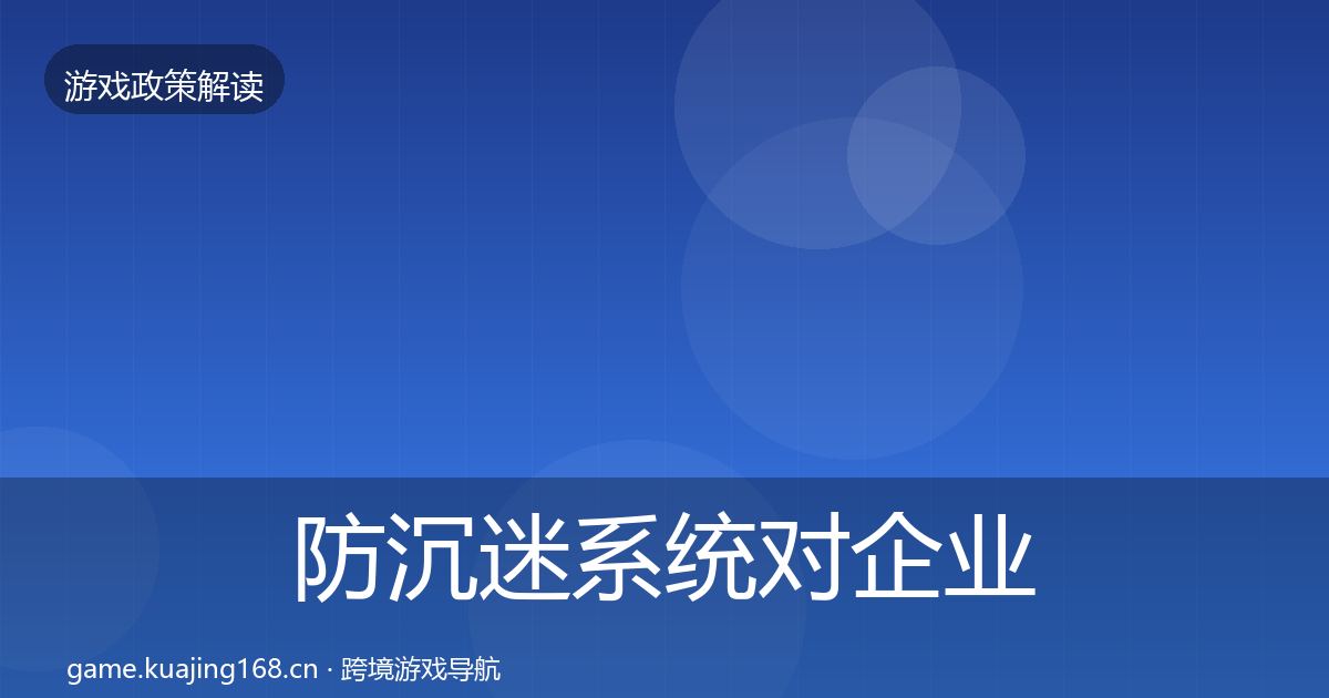 防沉迷系统对企业的影响分析实践指南·第369篇