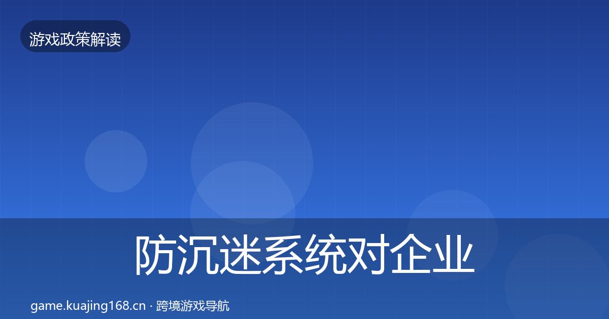 防沉迷系统对企业的影响分析实践指南·第409篇