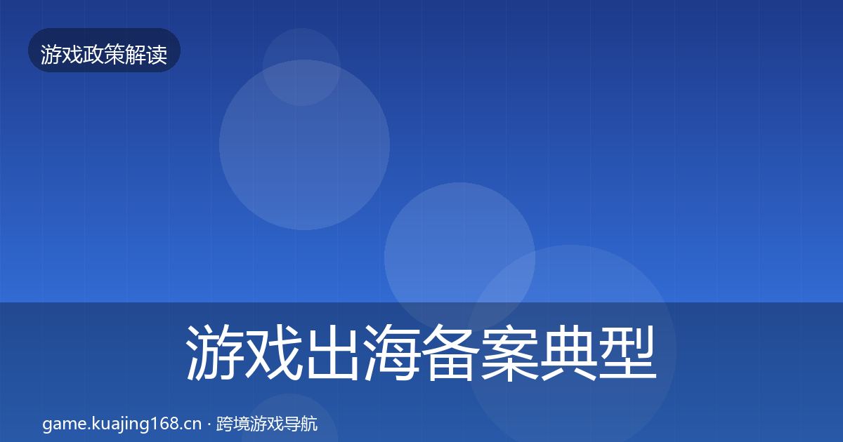 游戏出海备案典型案例解析入门到进阶·第421篇