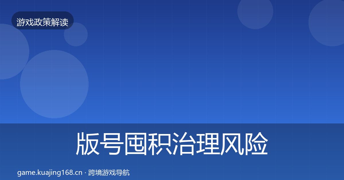 版号囤积治理风险预警清单全攻略·第430篇