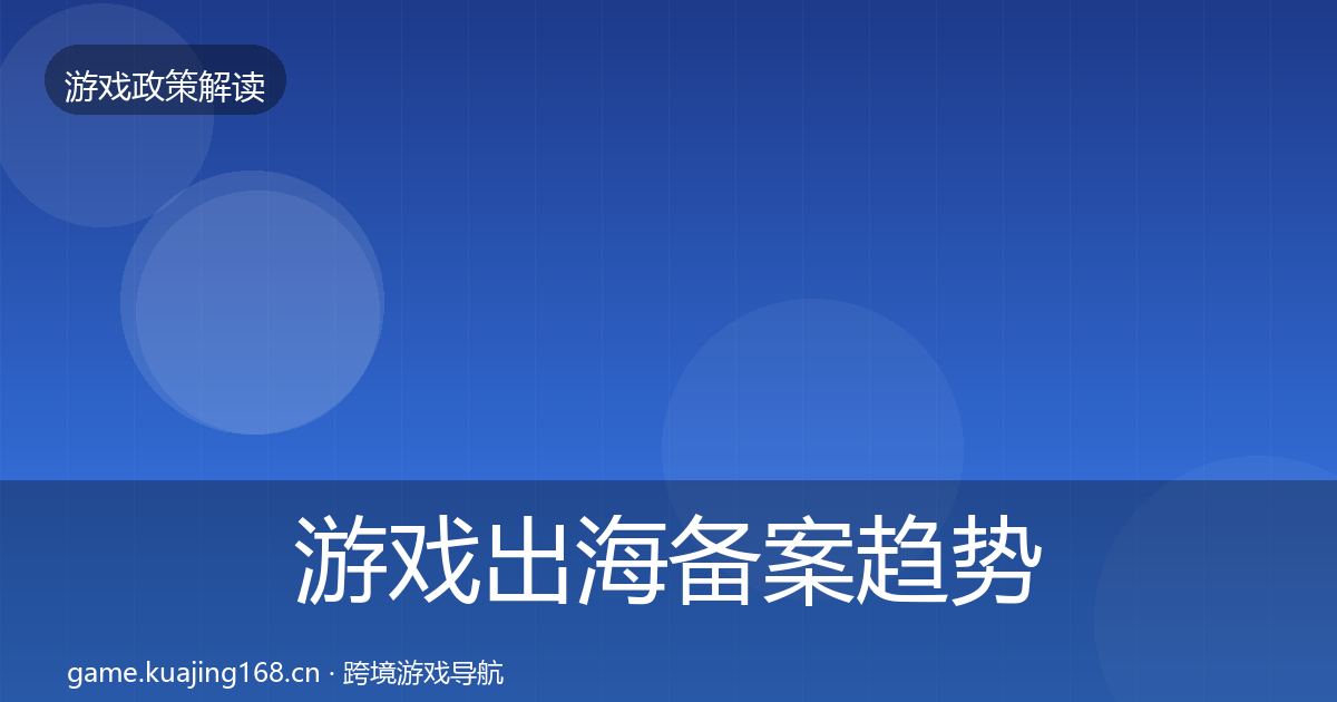 游戏出海备案趋势研判入门到进阶·第456篇