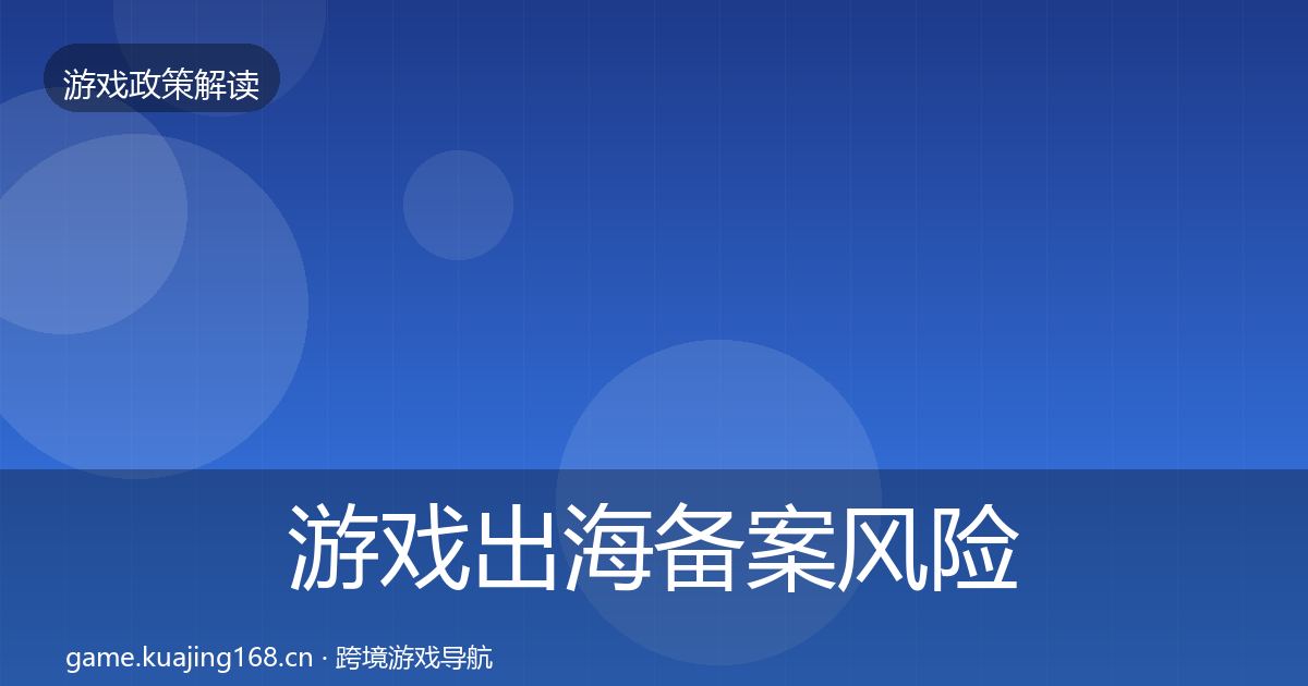 游戏出海备案风险预警清单入门到进阶·第466篇