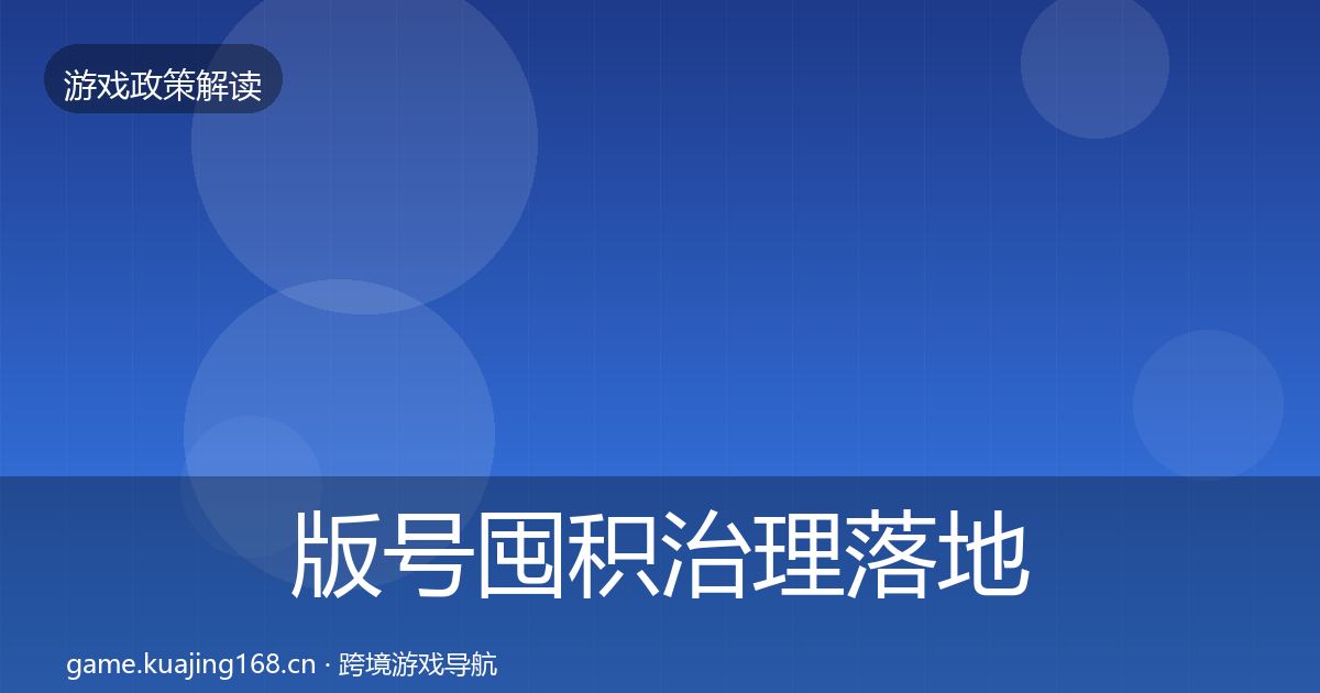 版号囤积治理落地步骤全攻略·第475篇