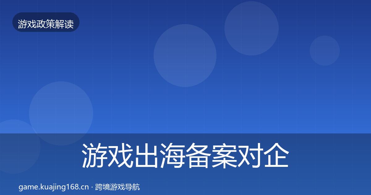 游戏出海备案对企业的影响分析入门到进阶·第486篇