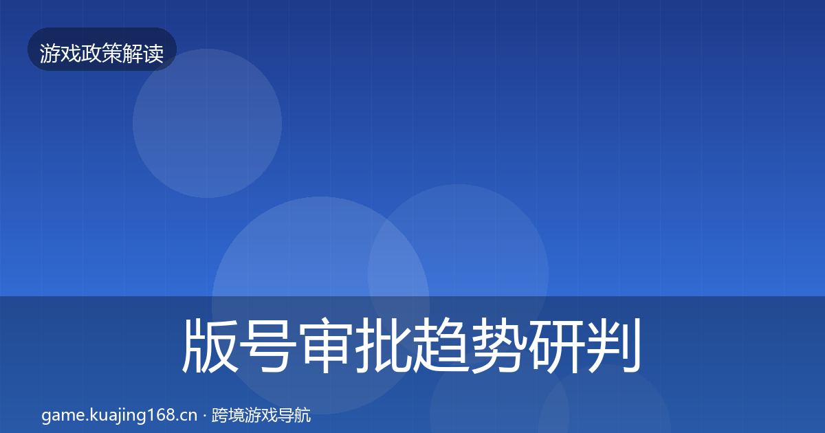 版号审批趋势研判全攻略·第496篇