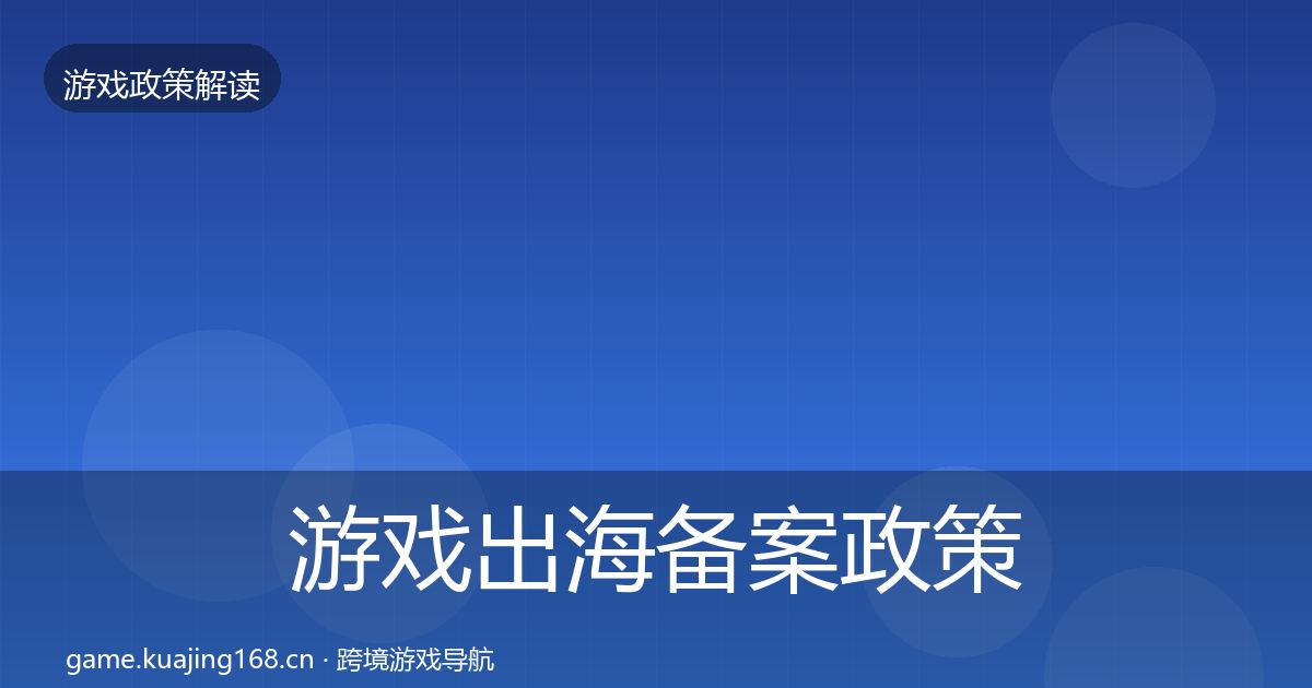 游戏出海备案政策深度解读入门到进阶·第521篇