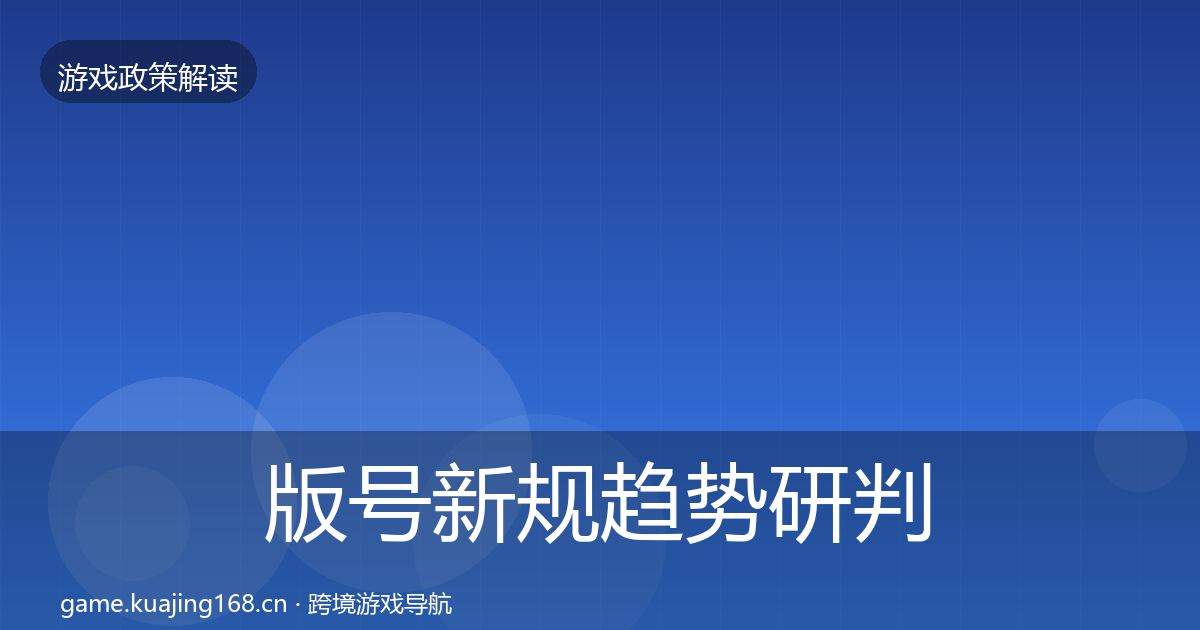 版号新规趋势研判全攻略·第539篇