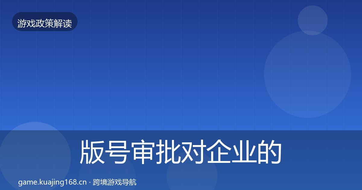 版号审批对企业的影响分析全攻略·第566篇