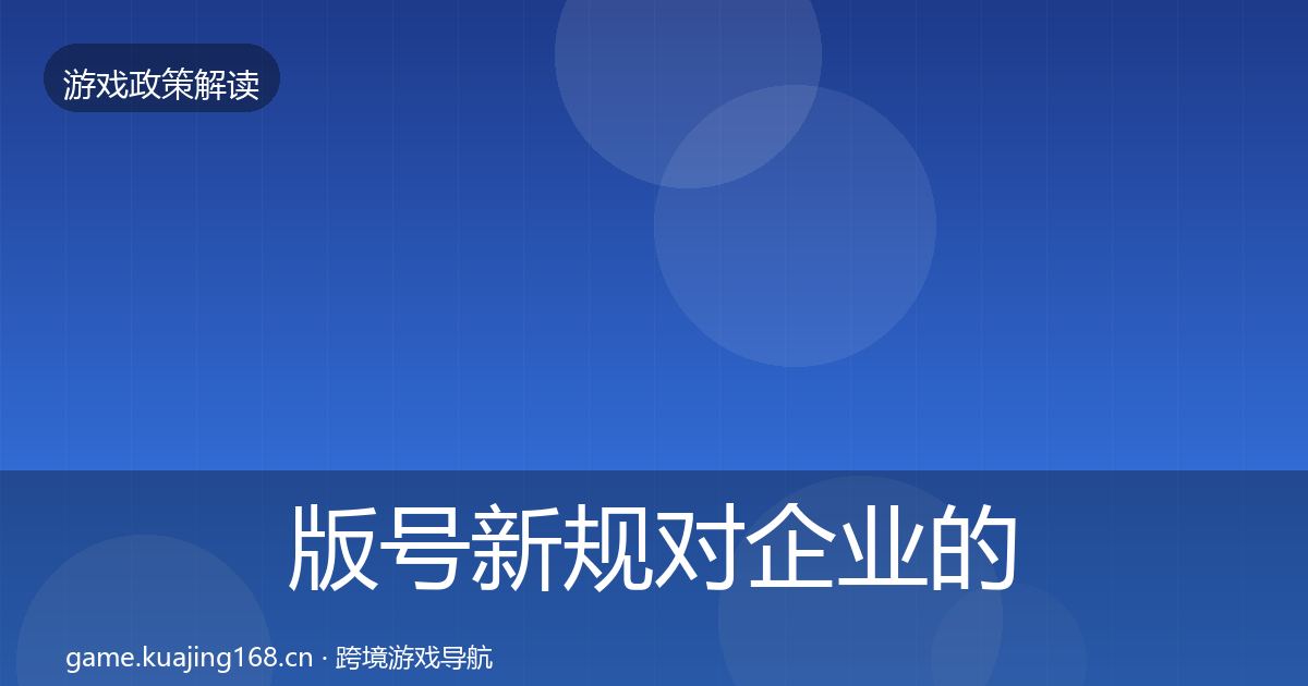 版号新规对企业的影响分析全攻略·第569篇