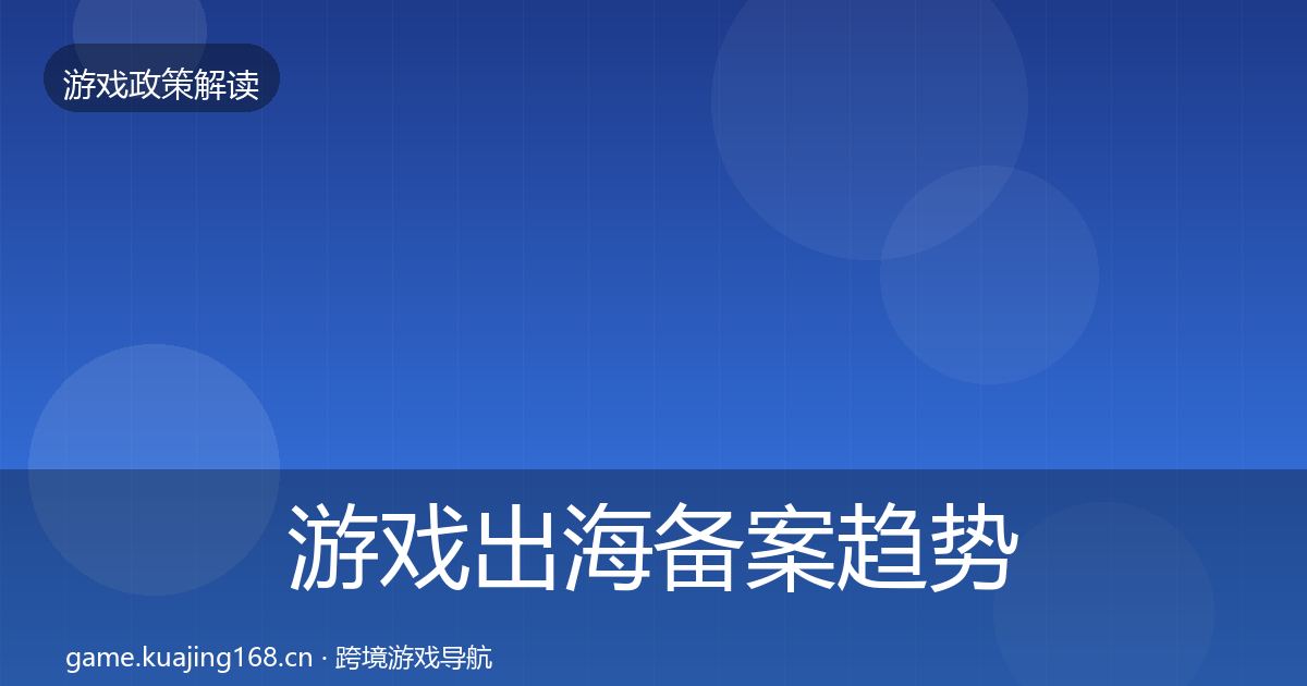 游戏出海备案趋势研判入门到进阶·第576篇